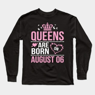 Queens Are Born On August 06 Happy Birthday To Me You Nana Mommy Aunt Sister Wife Daughter Niece Long Sleeve T-Shirt